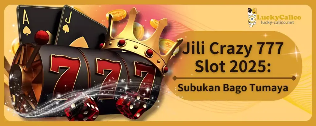 Jili Crazy 777 Slot 2025: Subukan Bago Tumaya
