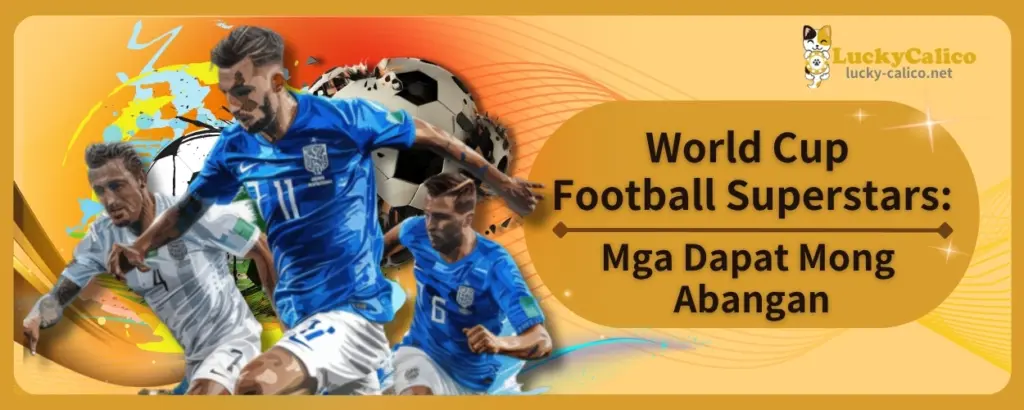 World Cup Football Superstars: Mga Dapat Mong Abangan